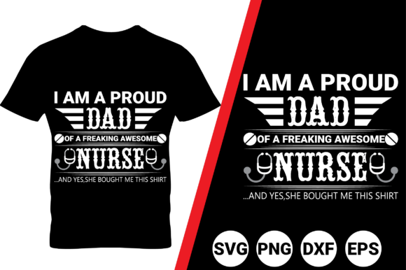 I AM a PROUD DAD, NURSE: Graphics for T-Shirt Designs